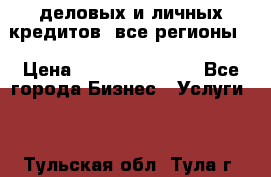  деловых и личных кредитов (все регионы) › Цена ­ 2 000 000 000 - Все города Бизнес » Услуги   . Тульская обл.,Тула г.